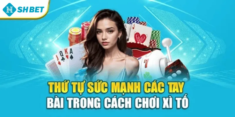 Thứ tự sức mạnh các tay bài trong cách chơi xì tố
